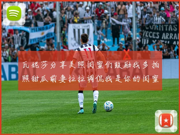 瓦妮莎分享美照闺蜜们鼓励我多拍照甜瓜前妻拉拉调侃我是你的闺蜜