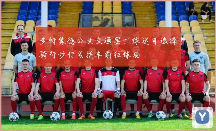 多特蒙德公共交通罢工球迷可选择骑行步行或拼车前往球场
