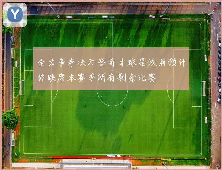 全力争夺状元签奇才球星浓眉预计将缺席本赛季所有剩余比赛