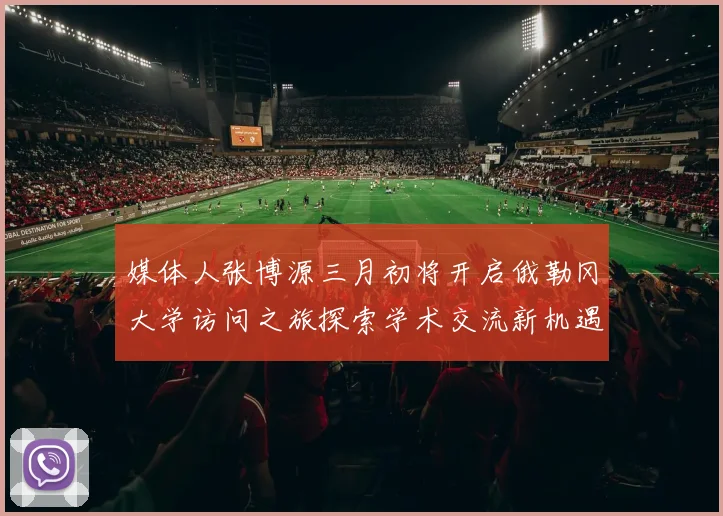 媒体人张博源三月初将开启俄勒冈大学访问之旅探索学术交流新机遇