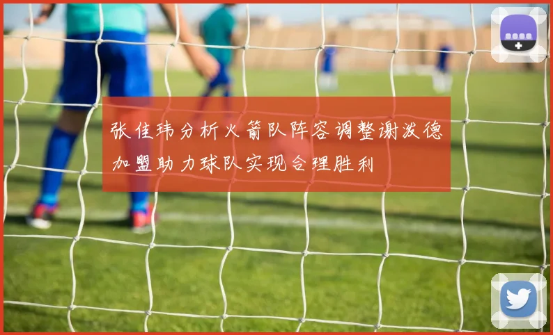 张佳玮分析火箭队阵容调整谢泼德加盟助力球队实现合理胜利