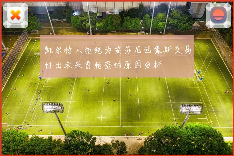 凯尔特人拒绝为安芬尼西蒙斯交易付出未来首轮签的原因分析