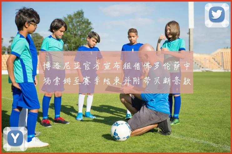 博洛尼亚官方宣布租借佛罗伦萨中场索姆至赛季结束并附带买断条款